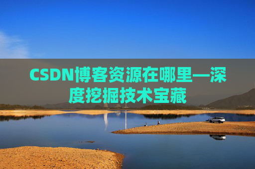 CSDN博客资源在哪里—深度挖掘技术宝藏