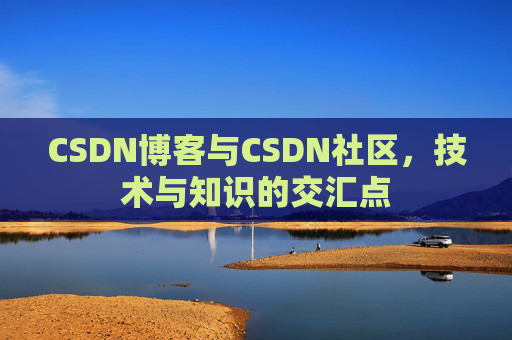 CSDN博客与CSDN社区，技术与知识的交汇点